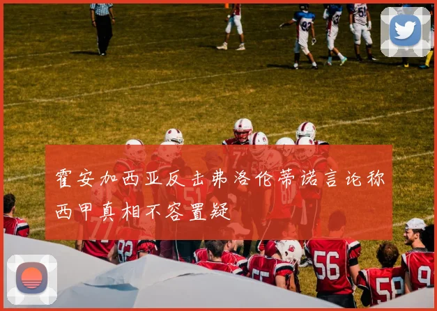 霍安加西亚反击弗洛伦蒂诺言论称西甲真相不容置疑