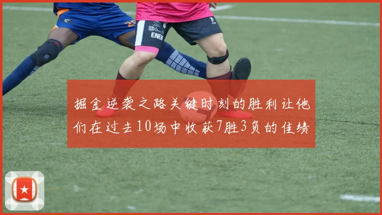 掘金逆袭之路关键时刻的胜利让他们在过去10场中收获7胜3负的佳绩